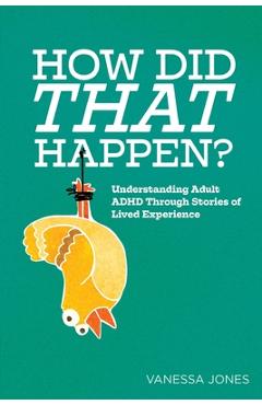 Coperta cărții 'How Did THAT Happen: Understanding Adult ADHD Through Stories of Lived Experiences - Hannah Thomas'
