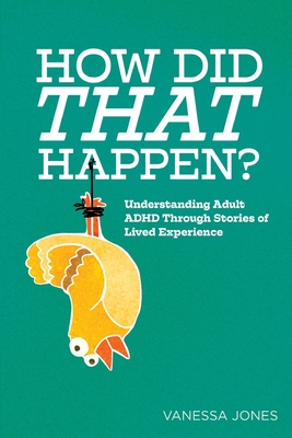 Coperta cărții 'How Did THAT Happen: Understanding Adult ADHD Through Stories of Lived Experiences - Hannah Thomas'