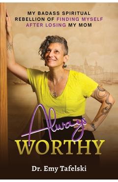 Poza produsului Always Worthy: My Badass Spiritual Rebellion Finding Myself After Losing My Mom - Emy Tafelski