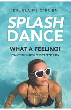 Coperta cărții 'SplashDance: What a Feeling!: Aqua Fitness Meets Positive Psychology - Elaine O'brien'