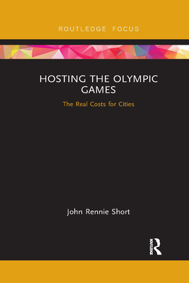 Hosting the Olympic Games: The Real Costs for Cities - John Rennie Short