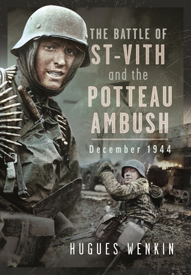 The Battle of Saint-Vith and the Potteau Ambush, December 1944 - Hugues Wenkin