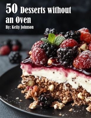 50 Desserts without an Oven - Kelly Johnson