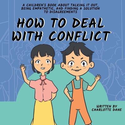 How to Deal With Conflict: A Children's Book About Talking It Out, Being Empathetic, and Finding a Solution to Disagreements - Charlotte Dane