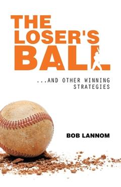 Coperta cărții 'The Loser's Ball: ...and Other Winning Strategies - Bob Lannom'