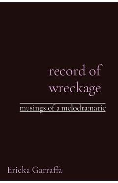 Coperta cărții 'record of wreckage: musings of a melodramatic - Ericka H. Garraffa'