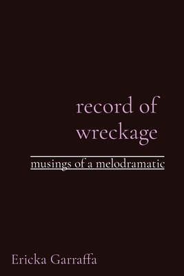 record of wreckage: musings of a melodramatic - Ericka H. Garraffa