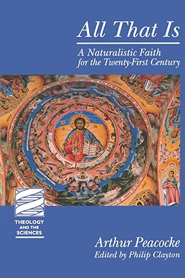 All That Is: A Naturalistic Faith for the Twenty-First Century - Arthur Peacocke