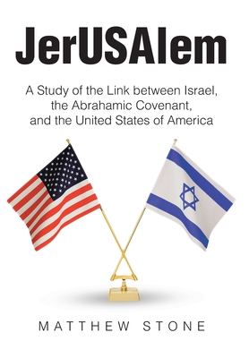 JerUSAlem: A Study of the Link between Israel, the Abrahamic Covenant, and the United States of America - Matthew Stone