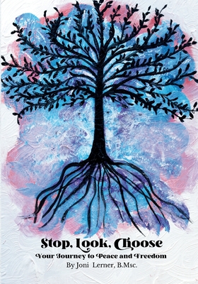 Stop, Look, Choose: Your Journey to Peace and Freedom - B. Msc Joni Lerner