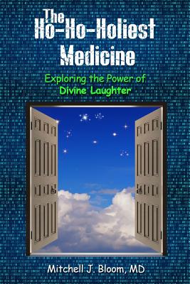 The Ho-Ho-Holiest Medicine: Exploring the Power of Divine Laughter - Mitchell J. Bloom