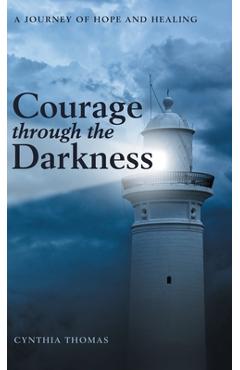 Coperta cărții 'Courage Through the Darkness: A Journey of Hope and Healing - Cynthia Thomas'