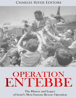 Operation Entebbe: The History and Legacy of Israel's Most Famous Rescue Operation - 