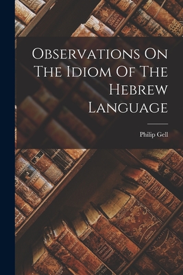 Observations On The Idiom Of The Hebrew Language - Philip Gell