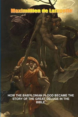 How the Babylonian Flood Became the Story of the Great Deluge in the Bible - Maximillien De Lafayette