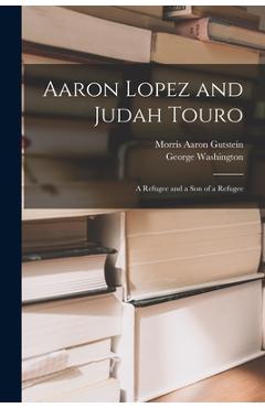 Poza produsului Aaron Lopez and Judah Touro; a Refugee and a Son of a Refugee - Morris Aaron 1905- Gutstein