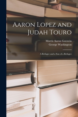 Aaron Lopez and Judah Touro; a Refugee and a Son of a Refugee - Morris Aaron 1905- Gutstein