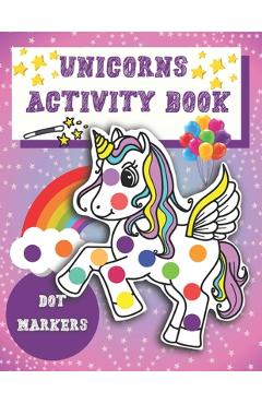 Coperta cărții 'Dot Markers Activity Book Unicorns: Easy Guided BIG DOTS - Unicorn Activity and Coloring Book for Kids & Tooddlers -'