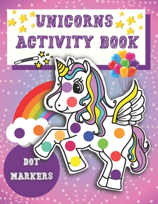Dot Markers Activity Book Unicorns: Easy Guided BIG DOTS - Unicorn Activity and Coloring Book for Kids & Tooddlers - Cute Dot Marker Coloring Book Per - Izzy Sayaka