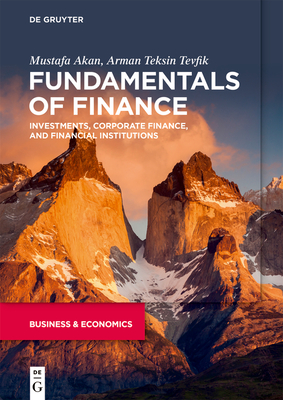 Fundamentals of Finance: Investments, Corporate Finance, and Financial Institutions - Mustafa Akan