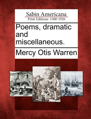 Poems, Dramatic and Miscellaneous. - Mercy Otis Warren