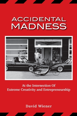 Accidental Madness: At The Intersection of Extreme Creativity and Entrepreneurship - David Wiener