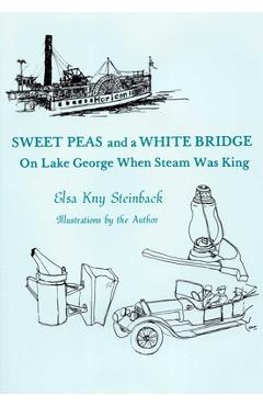 Coperta cărții 'Sweet Peas And A White Bridge: On Lake George When Steam Was King - Elsa Kny Steinback'