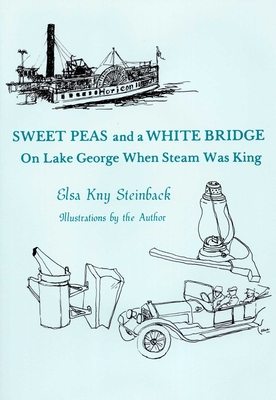 Sweet Peas And A White Bridge: On Lake George When Steam Was King - Elsa Kny Steinback
