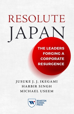 Resolute Japan: The Leaders Forging a Corporate Resurgence - Jusuke Jj Ikegami