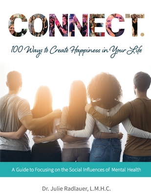 Coperta cărții 'CONNECT. 100 Ways to Create Happiness in Your Life: A Guide to Focusing on the Social Influences of Mental Health -'