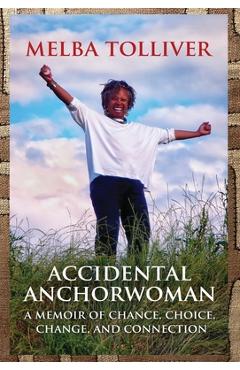 Poza produsului Accidental Anchorwoman: A Memoir of Chance, Choice, Change, and Connection - Melba Tolliver