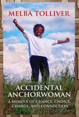 Accidental Anchorwoman: A Memoir of Chance, Choice, Change, and Connection - Melba Tolliver
