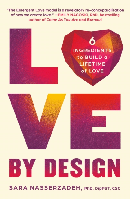 Love by Design: 6 Ingredients to Build a Lifetime of Love - Sara Nasserzadeh