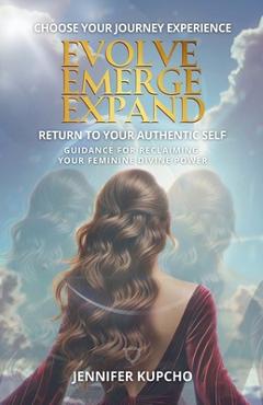 Coperta cărții 'Evolve, Emerge, Expand: Return to Your Authentic Self - Jennifer Kupcho'