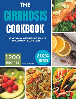 The Cirrhosis Cookbook: 1200 Days Easy & Nourishing Recipes for a Happy, Healthy Liver - Grace O. Recce