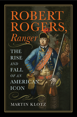 Coperta cărții 'Robert Rogers, Ranger: The Rise and Fall of an American Icon - Martin Klotz'
