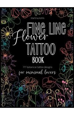 Coperta cărții 'Fine Line Flower Tattoo Book: 777 Botanical Tattoo Designs for Minimal Lovers - Martina Kohls'