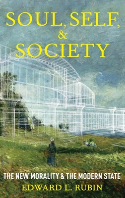 Soul, Self, and Society: The New Morality and the Modern State - Edward L. Rubin