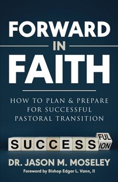 Coperta cărții 'Forward in Faith How to Plan & Prepare for Successful Pastoral Transition - Jason Moseley'