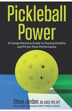 Coperta cărții 'Pickleball Power: A Comprehensive Guide to Staying Healthy and Fit for Peak Performance - Steve Jordan'