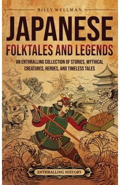 Poza produsului Japanese Folktales and Legends: An Enthralling Collection of Stories, Mythical Creatures, Heroes, and Timeless Tales - Billy Wellman
