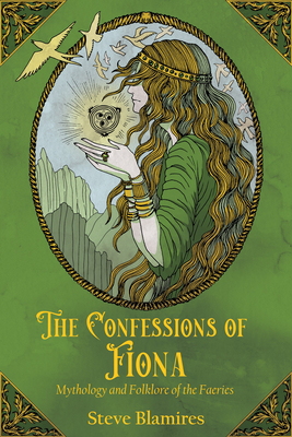 The Confessions of Fiona: Mythology and Folklore of the Faeries - Steven Blamires