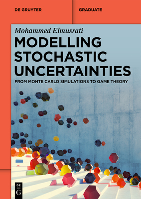 Coperta cărții 'Modelling Stochastic Uncertainties: From Monte Carlo Simulations to Game Theory - Mohammed Elmusrati'