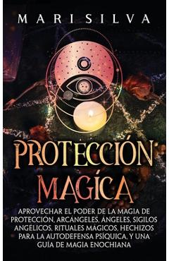 Coperta cărții 'Protección mágica: Aprovechar el Poder de la Magia de Protección, Arcángeles, Ángeles, Sigilos Angélicos, Rituales'