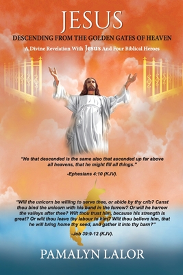 Jesus Descending from the Golden Gates of Heaven: A Divine Revelation With Jesus And Four Biblical Heroes - Pamalyn Lalor