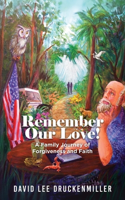 Remember Our Love!: A Family Journey of Forgiveness and Faith - David Druckenmiller