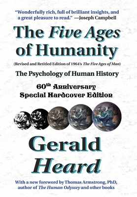 The Five Ages of Humanity - The Psychology of Human History: 60th Anniversary Special Hardcover Edition - Gerald Heard