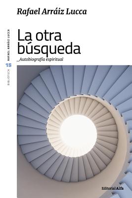 La otra bsqueda: Autobiografa espiritual - Rafael Arraiz Lucca