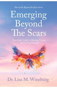 Poza produsului Emerging Beyond The Scars: Your Daily Guide to Healing Trauma and Finding Strength - Lisa M. Wineburg