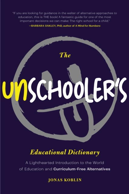 The Unschooler's Educational Dictionary: A Lighthearted Introduction to the World of Education and Curriculum-Free Alternatives (Active Learning) - Jonas Koblin